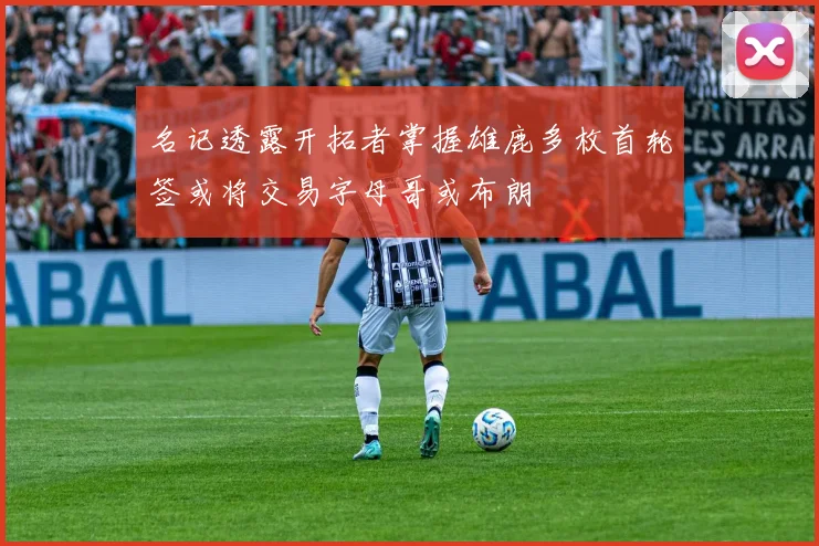 名记透露开拓者掌握雄鹿多枚首轮签或将交易字母哥或布朗